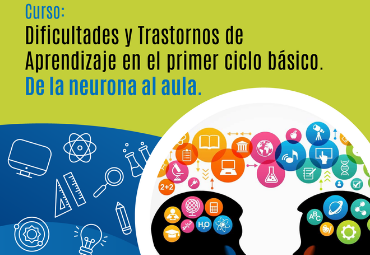 Curso: Dificultades y trastornos de aprendizaje en el primer ciclo básico. De la neurona al aula.