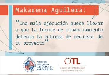 Makarena Aguilera: “Una mala ejecución puede llevar a que la fuente de financiamiento detenga la entrega de recursos de tu proyecto”