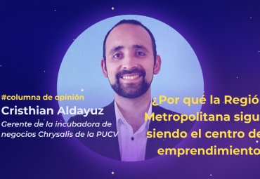 ¿Por qué la Región Metropolitana sigue siendo el centro del emprendimiento?